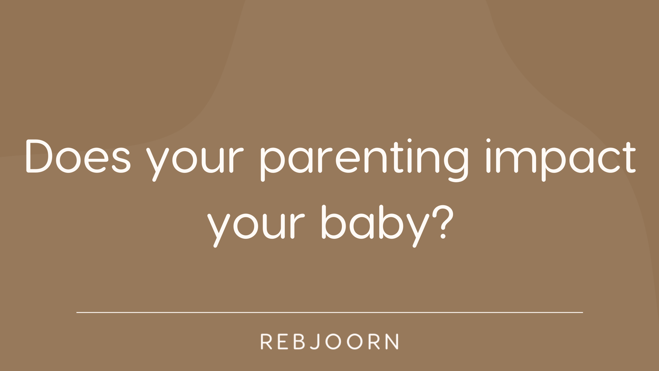 Does your parenting impact your baby?