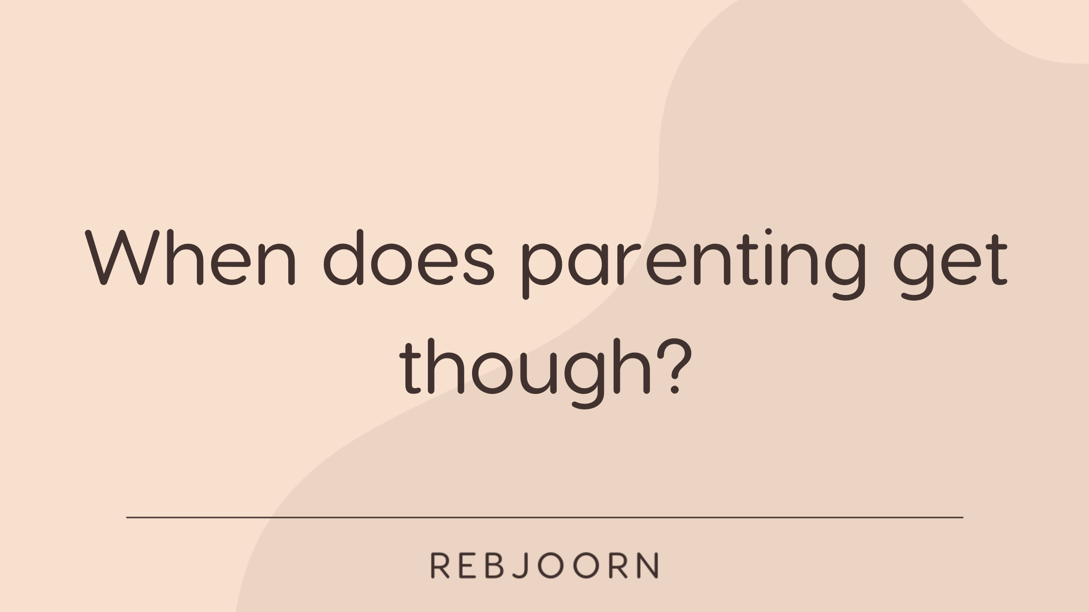 When does parenting get though?