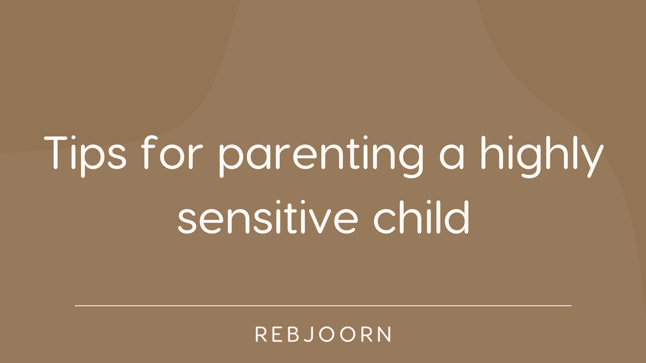 Tips for parenting a highly sensitive child