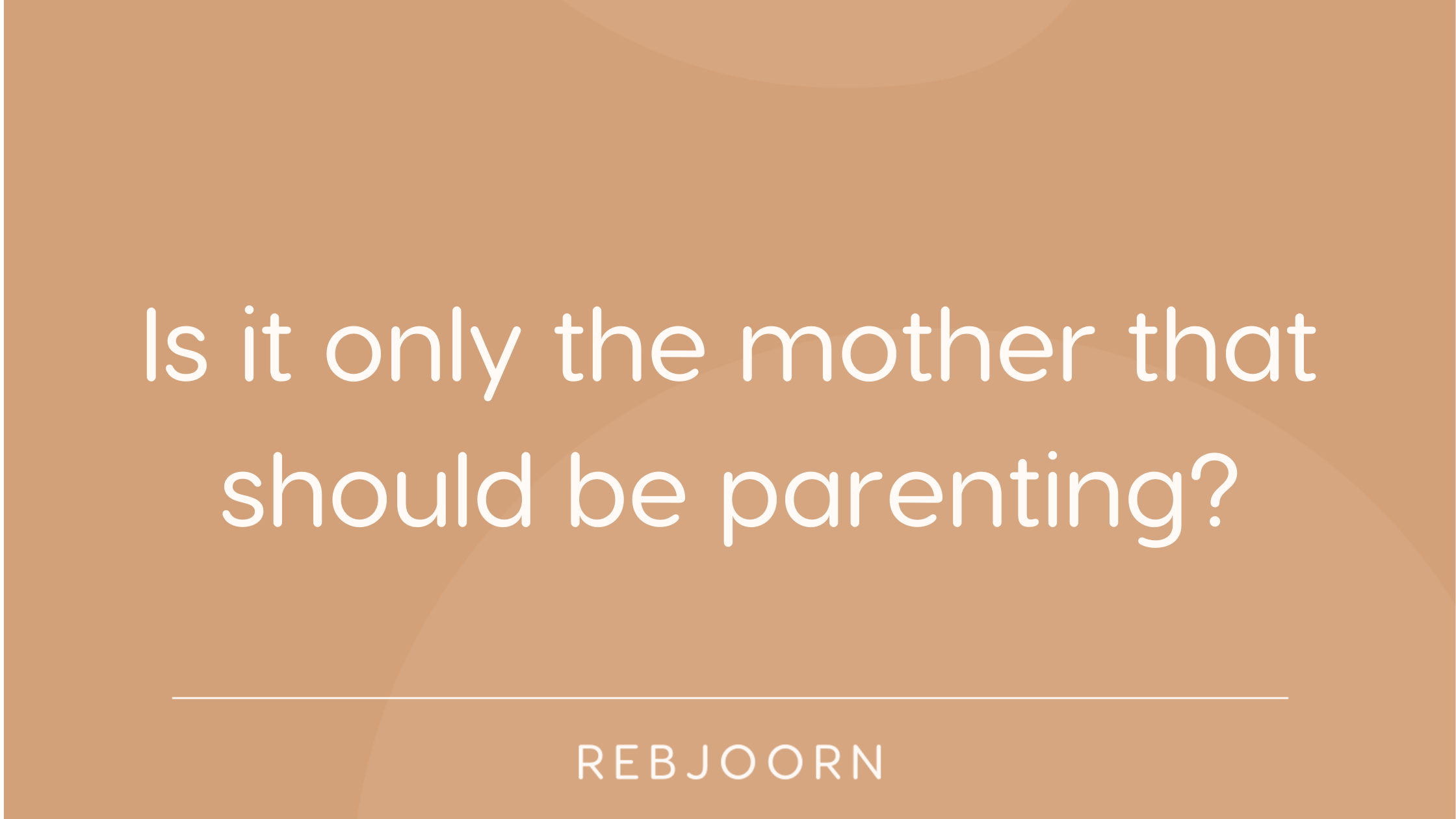 Is parenting only the mother's responsibility?